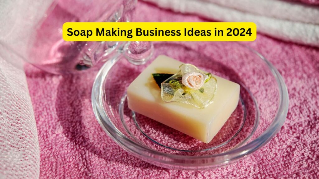 Soap Making Business Ideas in 2024